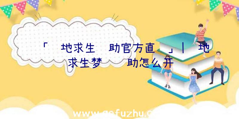 「绝地求生辅助官方直销」|绝地求生梦魇辅助怎么开
